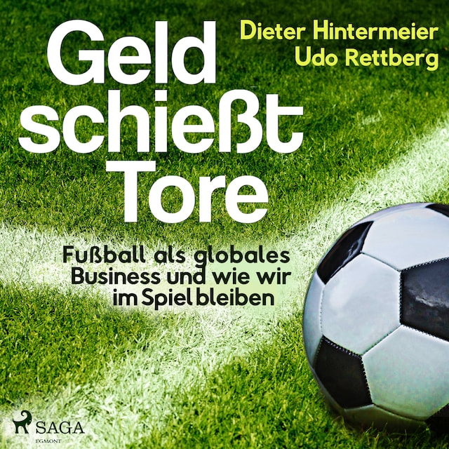 Bokomslag för Geld schießt Tore - Fußball als globales Business - und wie wir im Spiel bleiben