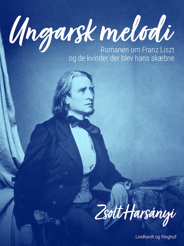 Ungarsk melodi. Romanen om Franz Liszt og de kvinder der blev hans skæbne