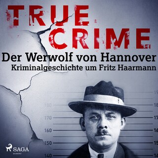 True Crime: Der Werwolf von Hannover - Kriminalgeschichte um Fritz Haarmann als Hörbuch