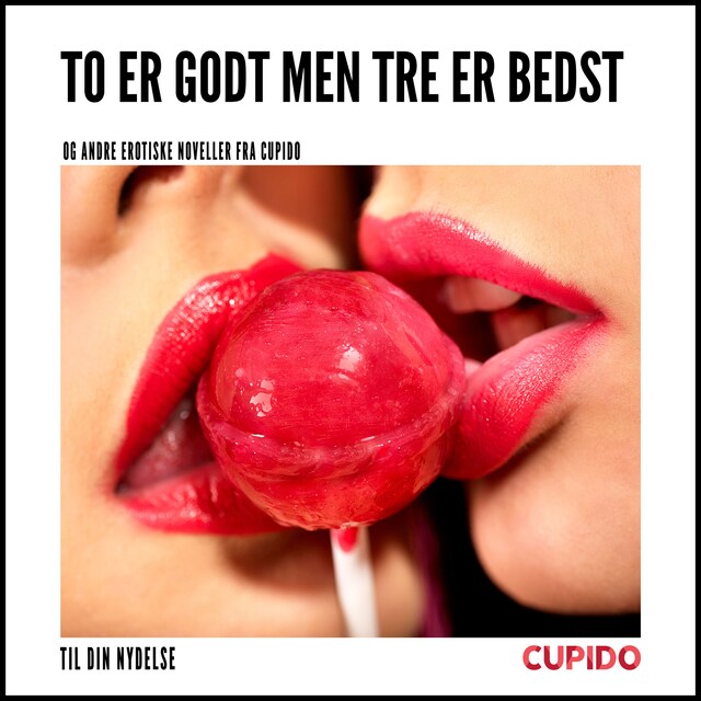 To er godt men tre er bedst – og andre erotiske noveller fra Cupido