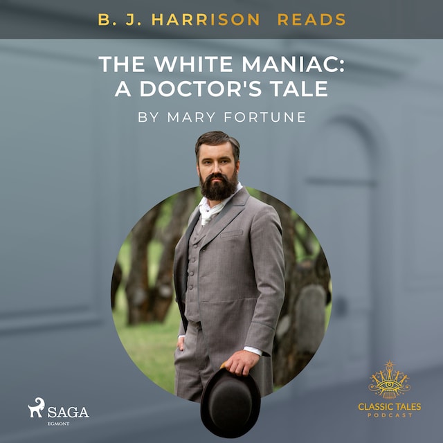 Book cover for B. J. Harrison Reads The White Maniac: A Doctor's Tale