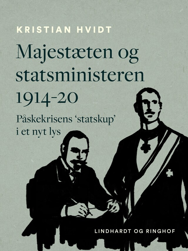 Bogomslag for Majestæten og statsministeren 1914-20. Påskekrisens 'statskup' i et nyt lys