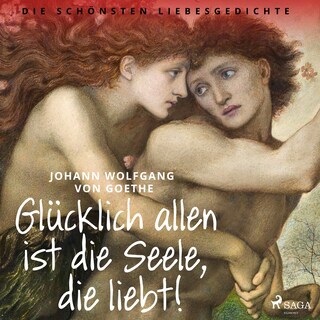 Glücklich allen ist die Seele, die liebt! Die schönsten Liebesgedichte als Hörbuch