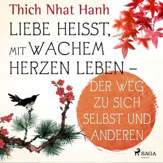 Liebe heißt, mit wachem Herzen leben - Der Weg zu sich selbst und anderen als Hörbuch