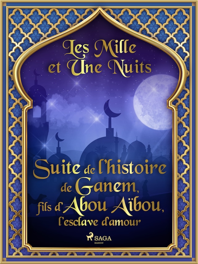 Bokomslag for Suite de l’histoire de Ganem, fils d’Abou Aïbou, l’esclave d’amour