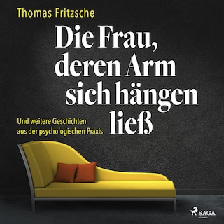 Die Frau, deren Arm sich hängen ließ: ... und weitere Geschichten aus der psychologischen Praxis als Hörbuch