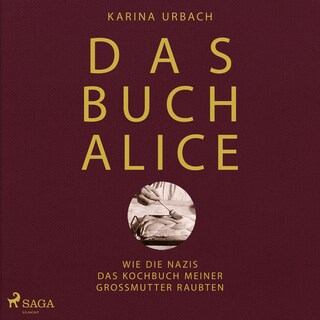 Das Buch Alice: Wie die Nazis das Kochbuch meiner Großmutter raubten als Hörbuch
