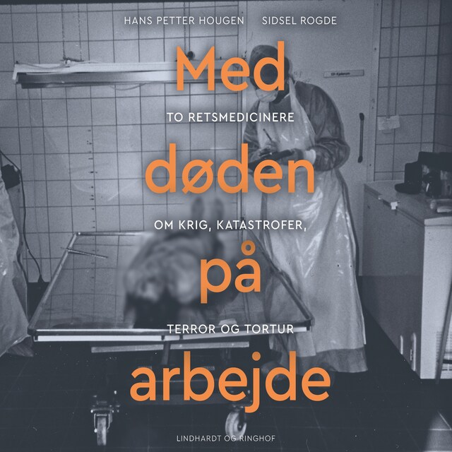 Book cover for Med døden på arbejde - To retsmedicinere om krig, katastrofer, terror og tortur