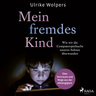 Mein fremdes Kind: Wie wir die Computerspielsucht unseres Sohnes überwanden. Über Vertrauen und Wege aus der Abhängigkeit als Hörbuch