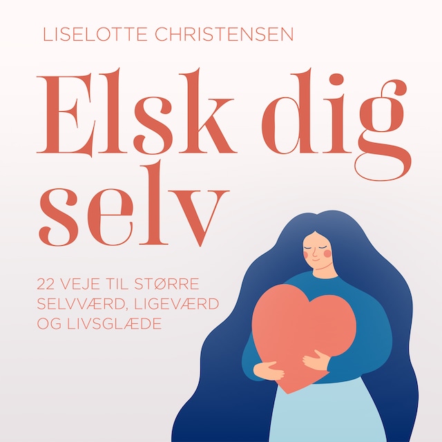 Bogomslag for Elsk dig selv. 22 veje til større selvværd, ligeværd og livsglæde