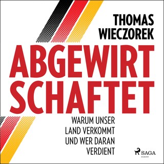 Abgewirtschaftet: warum unser Land verkommt und wer daran verdient als Hörbuch