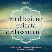 Meditazione guidata e rilassamento (parte 3) - Meditazione per la consapevolezza del flusso di pensi