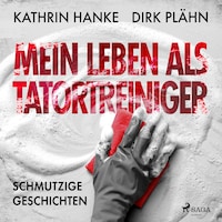 Mein Leben als Tatortreiniger: Schmutzige Geschichten