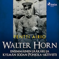 Walter Horn: ensimmäinen jääkäri ja kylmän sodan Pohjola-aktivisti