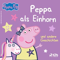 Peppa Wutz - Peppa als Einhorn und andere Geschichten