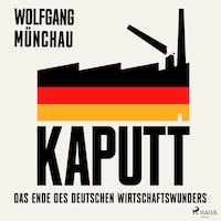 Kaputt: Das Ende des deutschen Wirtschaftswunders