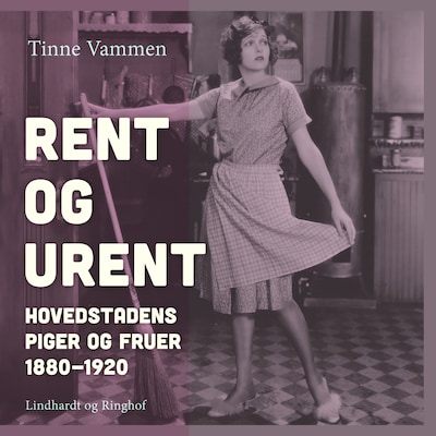 Rent og urent. Hovedstadens piger og fruer 1880–1920