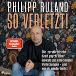 So verletzt. Die zerstörerische Kraft psychischer Gewalt und emotionaler Verletzungen und wie du wie