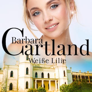Weiße Lilie (Die zeitlose Romansammlung von Barbara Cartland 17) als Hörbuch