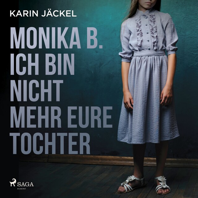 Okładka książki dla Monika B. Ich bin nicht mehr eure Tochter: Ein Mädchen wird von seiner Familie jahrelang misshandelt
