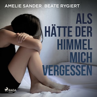 Als hätte der Himmel mich vergessen: Verwahrlost und misshandelt im eigenen Elternhaus als Hörbuch