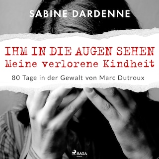 Ihm in die Augen sehen. Meine verlorene Kindheit. 80 Tage in der Gewalt von Marc Dutroux als Hörbuch