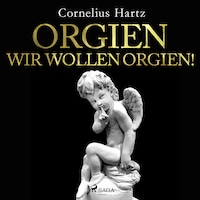 Orgien, wir wollen Orgien!