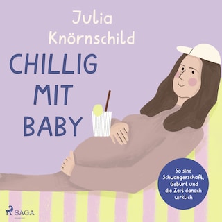 Chillig mit Baby: So sind Schwangerschaft, Geburt und die Zeit danach wirklich als Hörbuch
