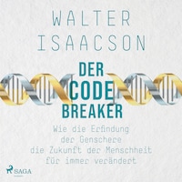 Der Codebreaker: Wie die Erfindung der Genschere die Zukunft der Menschheit für immer verändert