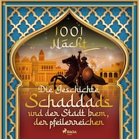 Die Geschichte Schaddads und der Stadt Irem, der pfeilerreichen (1001 Nacht)