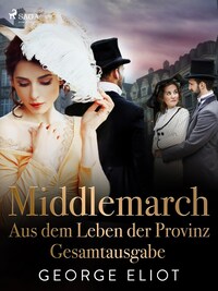 Middlemarch: Aus dem Leben der Provinz – Gesamtausgabe