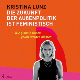 Die Zukunft der Außenpolitik ist feministisch: Wie globale Krisen gelöst werden müssen als Hörbuch