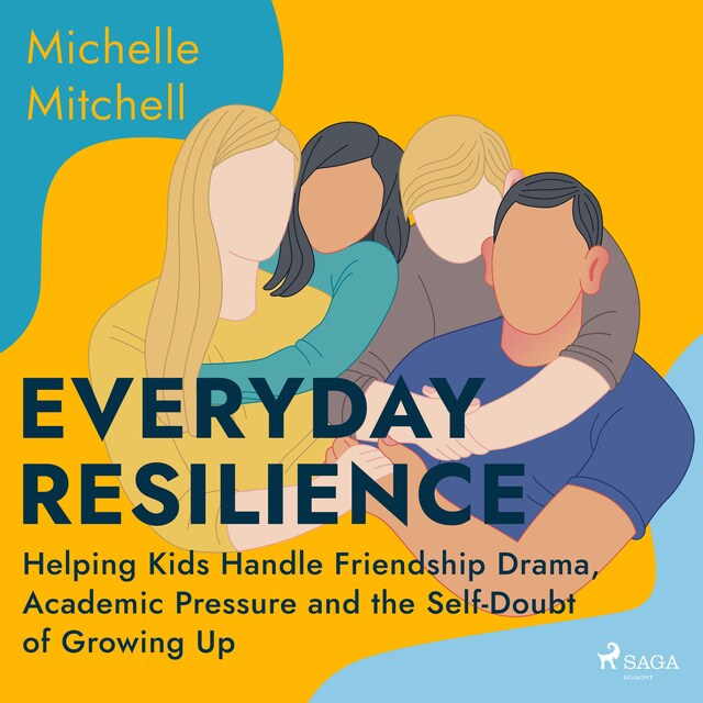 Couverture de livre pour Everyday Resilience: Helping Kids Handle Friendship Drama, Academic Pressure and the Self-Doubt of Growing Up