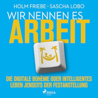 Wir nennen es Arbeit. Die digitale Bohème oder intelligentes Leben jenseits der Festanstellung als Hörbuch
