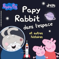 Peppa Pig - Papy Rabbit dans l'espace et autres histoires