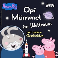 Peppa Wutz - Opi Mümmel im Weltraum und andere Geschichten