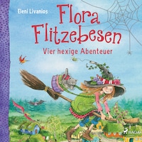 Flora Flitzebesen – Vier hexige Abenteuer