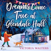 Dreams Come True at Glendale Hall: A romantic, uplifting and feelgood read