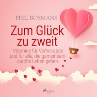 Zum Glück zu zweit - Vitamine für Verheiratete und für alle, die gemeinsam durchs Leben gehen