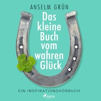Das kleine Buch vom wahren Glück - Ein Inspirationshörbuch
