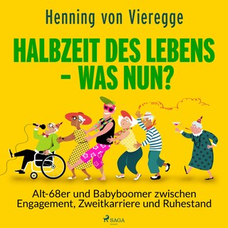 Halbzeit des Lebens - was nun? Alt-68er und Babyboomer zwischen Engagement, Zweitkarriere und Ruhestand als Hörbuch