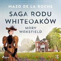 Saga rodu Whiteoaków 3 - Mary Wakefield