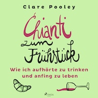 Chianti zum Frühstück: Wie ich aufhörte zu trinken und anfing zu leben