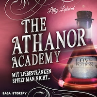 The Athanor Academy - Mit Liebestränken spielt man nicht ... (Band 1)