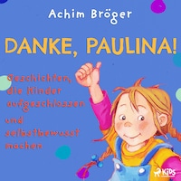 Danke, Paulina! - Geschichten, die Kinder aufgeschlossen und selbstbewusst machen