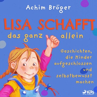 Lisa schafft das ganz allein - Geschichten, die Kinder aufgeschlossen und selbstbewusst machen als Hörbuch