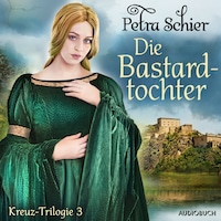 Die Bastardtochter - Kreuz-Trilogie 3