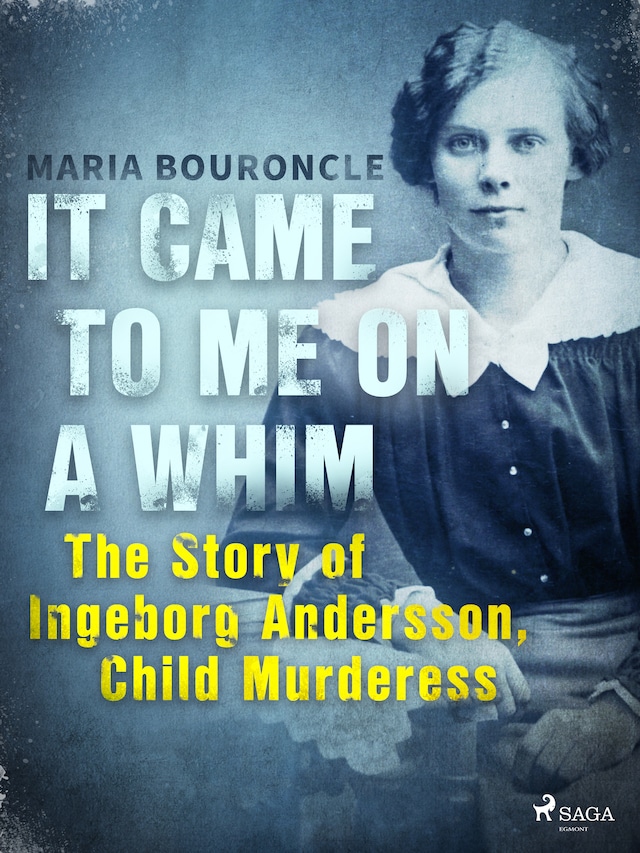Portada de libro para It Came to Me on a Whim - The Story of Ingeborg Andersson, Child Murderess