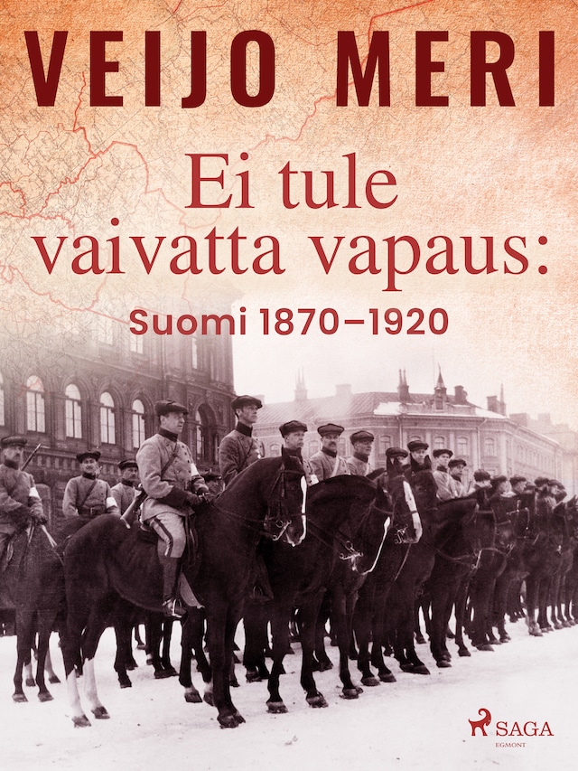 Book cover for Ei tule vaivatta vapaus: Suomi 1870–1920
