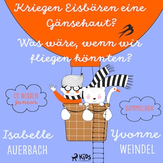 CD WISSEN Junior - Kriegen Eisbären eine Gänsehaut? / Was wäre, wenn wir fliegen könnten? Sammelbox als Hörbuch